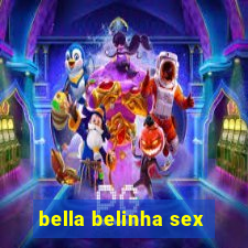 bella belinha sex